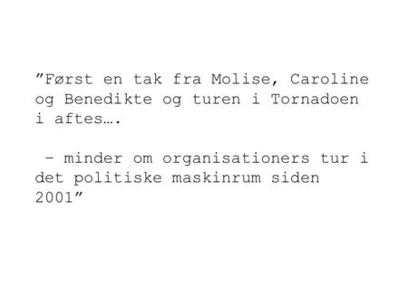 ”Først en tak fra Molise, Caroline og Benedikte og turen i Tornadoen i aftes…. – minder om organisationers tur i det politiske maskinrum siden 2001”