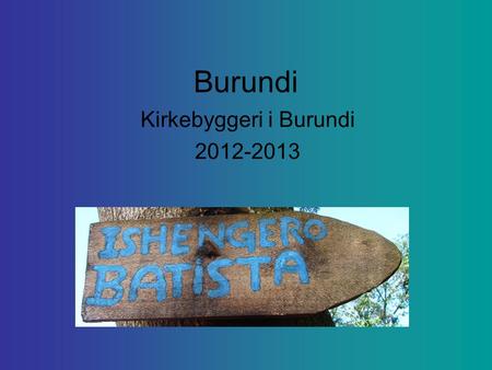 Burundi Kirkebyggeri i Burundi 2012-2013. Kirkebyggerierne i Burundi går hurtigt. Der er rigtig mange, der har bygget kirker i 2012, og det har være godt.