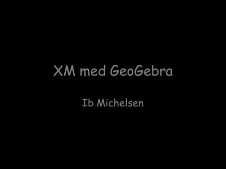 XM med GeoGebra Ib Michelsen.