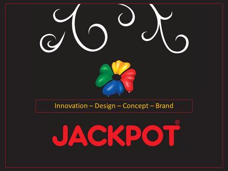 Innovation – Design – Concept – Brand. JACKPOT’s vision er i samarbejde med innovative kunder verden over, at skabe nye vinderløsninger.