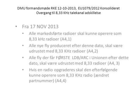 DMU formandsmøde RKE 12-10-2013, EU1079/2012 Konsolideret Overgang til 8,33 KHz talekanal adskillelse • Fra 17 NOV 2013 • Alle markedsførte radioer skal.