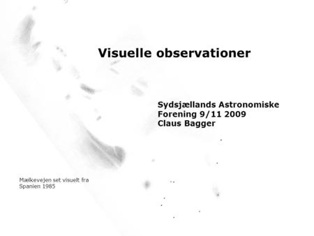 Visuelle observationer Sydsjællands Astronomiske Forening 9/11 2009 Claus Bagger Mælkevejen set visuelt fra Spanien 1985.