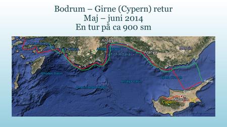 Bodrum – Girne (Cypern) retur Maj – juni 2014 En tur på ca 900 sm
