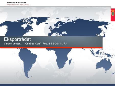 Eksportrådet Verden venter… CenSec Conf. Feb. 8 & JPJ.