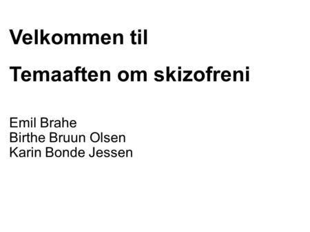 Velkommen til Temaaften om skizofreni Emil Brahe Birthe Bruun Olsen Karin Bonde Jessen Tegning; F.M.Heiko Gutberlett; ”Skizofreni” 2002.