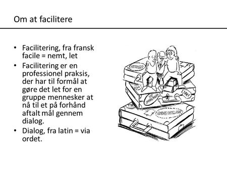 Om at facilitere Facilitering, fra fransk facile = nemt, let
