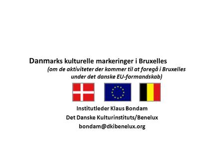 Danm arks kulturelle markeringer i Bruxelles (om de aktiviteter der kommer til at foregå i Bruxelles under det danske EU-formandskab) Institutleder Klaus.