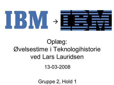 Oplæg: Øvelsestime i Teknologihistorie ved Lars Lauridsen 13-03-2008 Gruppe 2, Hold 1 