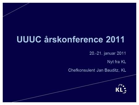UUUC årskonference 2011 20.-21. januar 2011 Nyt fra KL Chefkonsulent Jan Bauditz, KL.