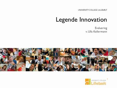 UNIVERSITY COLLEGE LILLEBÆLT Legende Innovation Evaluering v. Ulla Kellermann.