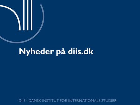 Nyheder på diis.dk DIIS ∙ DANSK INSTITUT FOR INTERNATIONALE STUDIER.