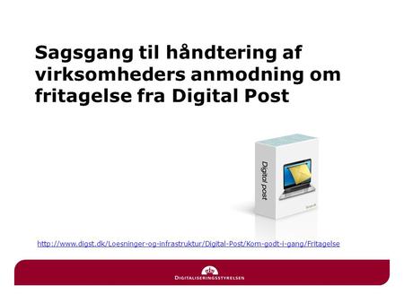 Sagsgang til håndtering af virksomheders anmodning om fritagelse fra Digital Post http://www.digst.dk/Loesninger-og-infrastruktur/Digital-Post/Kom-godt-i-gang/Fritagelse.