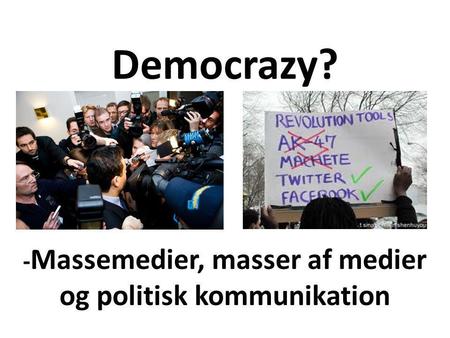 Democrazy? - Massemedier, masser af medier og politisk kommunikation.