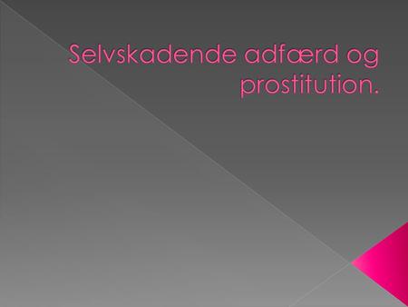 Selvskadende adfærd og prostitution.