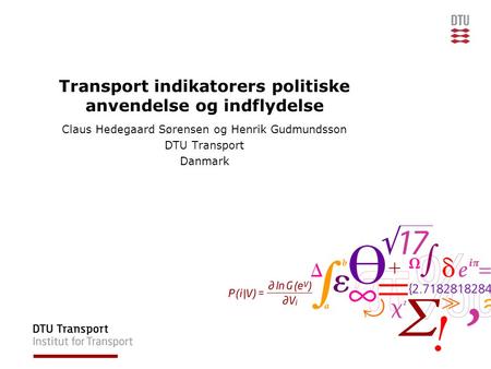 Transport indikatorers politiske anvendelse og indflydelse Claus Hedegaard Sørensen og Henrik Gudmundsson DTU Transport Danmark.