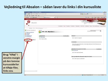 PÅ Vejledning til Absalon – sådan laver du links i din kursusliste Brug ”tilføj” i venstre margin på den tomme kursusside for at tilføje filer, links osv.