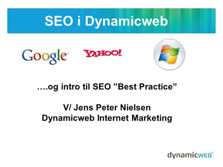 SEO i Dynamicweb ….og intro til SEO ”Best Practice” V/ Jens Peter Nielsen Dynamicweb Internet Marketing.