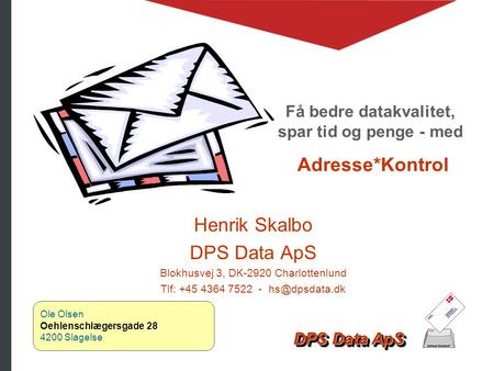 DPS Data ApS Få bedre datakvalitet, spar tid og penge - med Adresse*Kontrol Henrik Skalbo DPS Data ApS Blokhusvej 3, DK-2920 Charlottenlund Tlf: +45 4364.
