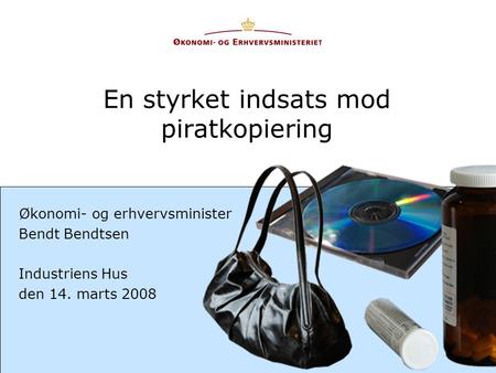En styrket indsats mod piratkopiering Økonomi- og erhvervsminister Bendt Bendtsen Industriens Hus den 14. marts 2008.