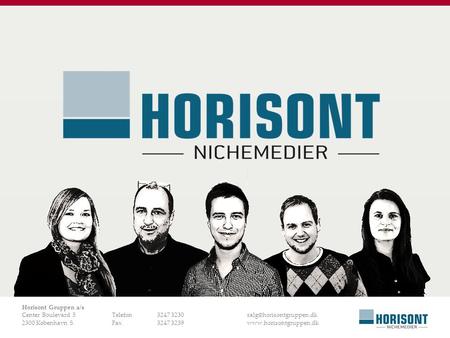 Horisont Gruppen a/s Center Boulevard 5	Telefon 	3247 3230		salg@horisontgruppen.dk 2300 København S	Fax 	3247 3239		www.horisontgruppen.dk.