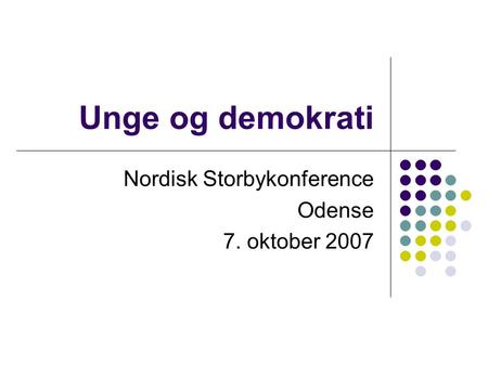Unge og demokrati Nordisk Storbykonference Odense 7. oktober 2007.