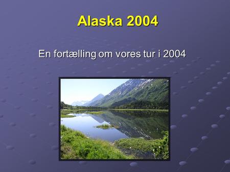 Alaska 2004 En fortælling om vores tur i 2004. DeltagerneDeltagerne Finn Jacobsen Per Muff Magnus Nim Jan L. Nielsen Knud Legaard.