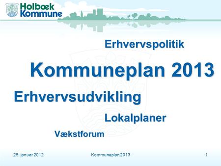 25. januar 2012Kommuneplan 201311 Erhvervsudvikling Vækstforum Erhvervspolitik Lokalplaner.