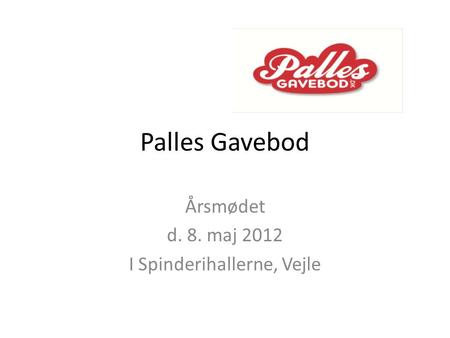 Palles Gavebod Årsmødet d. 8. maj 2012 I Spinderihallerne, Vejle.