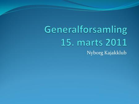 Nyborg Kajakklub. Nyborg Kajakklub - 338 dage  Stiftende generalforsamling  Fra 25 til 40 medlemmer  Målsætning for det første år  Samarbejdsparter.