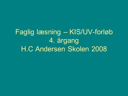 Faglig læsning – KIS/UV-forløb 4. årgang H.C Andersen Skolen 2008