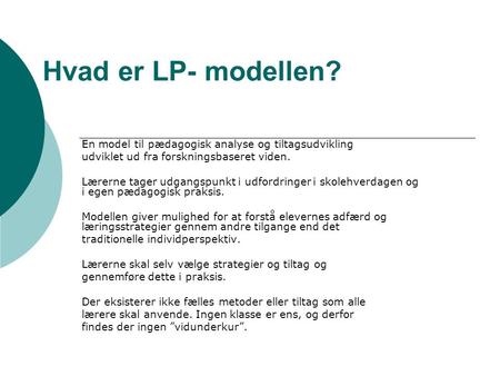 Hvad er LP- modellen? En model til pædagogisk analyse og tiltagsudvikling udviklet ud fra forskningsbaseret viden. Lærerne tager udgangspunkt i udfordringer.