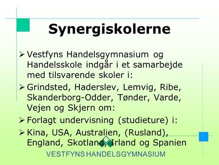 Synergiskolerne Vestfyns Handelsgymnasium og Handelsskole indgår i et samarbejde med tilsvarende skoler i: Grindsted, Haderslev, Lemvig, Ribe, Skanderborg-Odder,