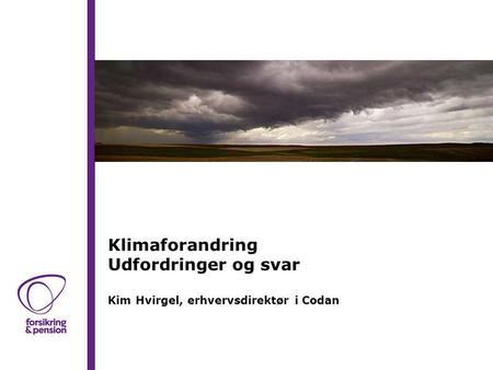 Klimaforandring Udfordringer og svar Kim Hvirgel, erhvervsdirektør i Codan.