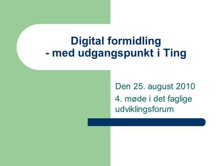 Digital formidling - med udgangspunkt i Ting Den 25. august 2010 4. møde i det faglige udviklingsforum.