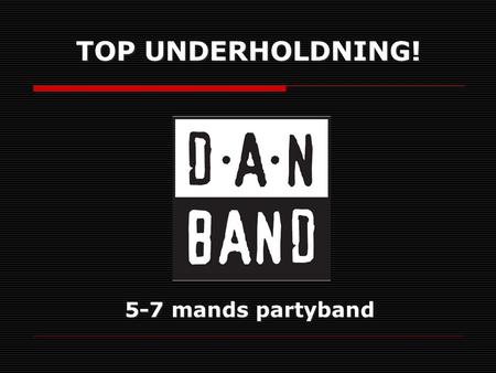 TOP UNDERHOLDNING! 5-7 mands partyband. EN TOTALLØSNING!  Komplet underholdningspakke med 5-7 mands party og showband…  Forskellige shows/afdelinger.