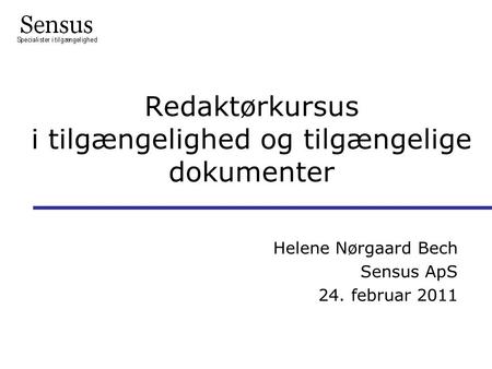 Redaktørkursus i tilgængelighed og tilgængelige dokumenter Helene Nørgaard Bech Sensus ApS 24. februar 2011 l.