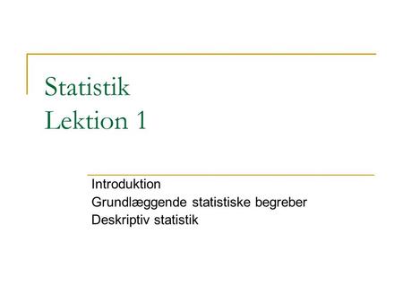 Introduktion Grundlæggende statistiske begreber Deskriptiv statistik