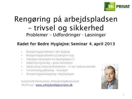 Rengøring på arbejdspladsen – trivsel og sikkerhed Problemer – Udfordringer - Løsninger Rådet for Bedre Hygiejne: Seminar 4. april 2013 Rengøringsproblemer.