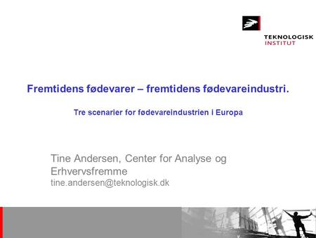 Tine Andersen 13. oktober 2006 Fremtidens fødevarer – fremtidens fødevareindustri. Tre scenarier for fødevareindustrien i Europa Tine Andersen, Center.