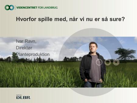 Ivar Ravn, Direktør Planteproduktion Hvorfor spille med, når vi nu er så sure?
