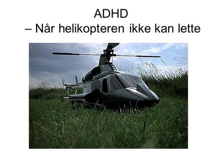 ADHD – Når helikopteren ikke kan lette