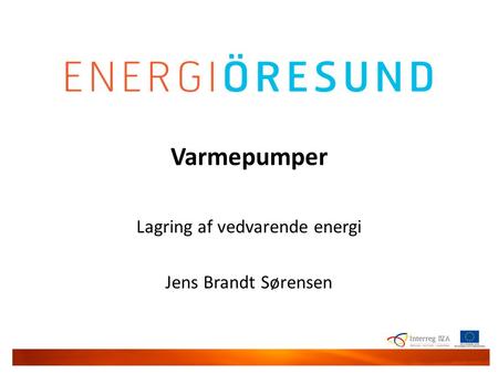 Energi Øresund | 28. marts | 2011 | Kenneth Løvholt | Gate 21 Varmepumper Lagring af vedvarende energi Jens Brandt Sørensen.