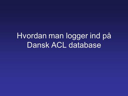 Hvordan man logger ind på Dansk ACL database
