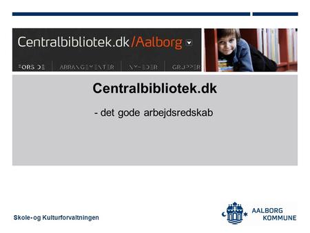 Skole- og Kulturforvaltningen Centralbibliotek.dk - det gode arbejdsredskab.