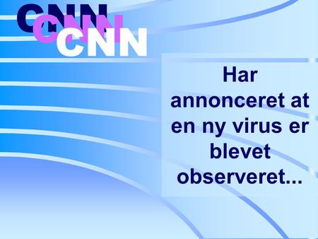 Har annonceret at en ny virus er blevet observeret... CNN.