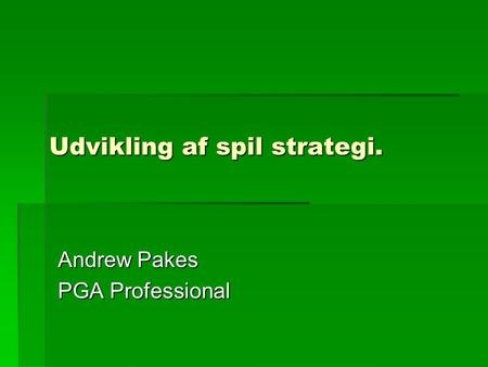 Udvikling af spil strategi. Andrew Pakes PGA Professional.
