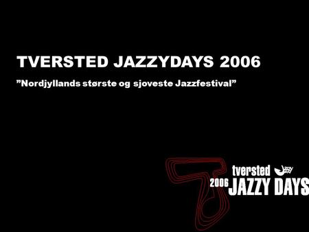 Tversted Jazzydays 2005 - status - 17/11 Tannishus TVERSTED JAZZYDAYS 2006 ”Nordjyllands største og sjoveste Jazzfestival”