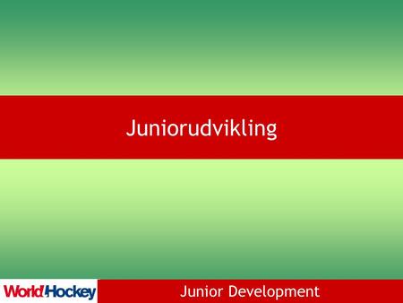 Junior Development Juniorudvikling. Junior Development Juniorudvikling Aktiviteter rettet mod forældrene Hverveaktiviteter for nye medlemmer Minihockey.