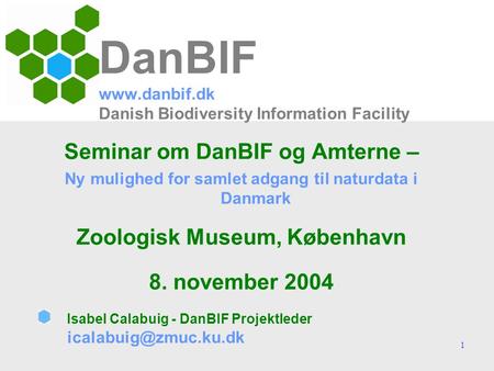 1 DanBIF www.danbif.dk Danish Biodiversity Information Facility Seminar om DanBIF og Amterne – Ny mulighed for samlet adgang til naturdata i Danmark Zoologisk.