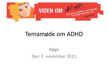Temamøde om ADHD Køge Den 3. november 2011.